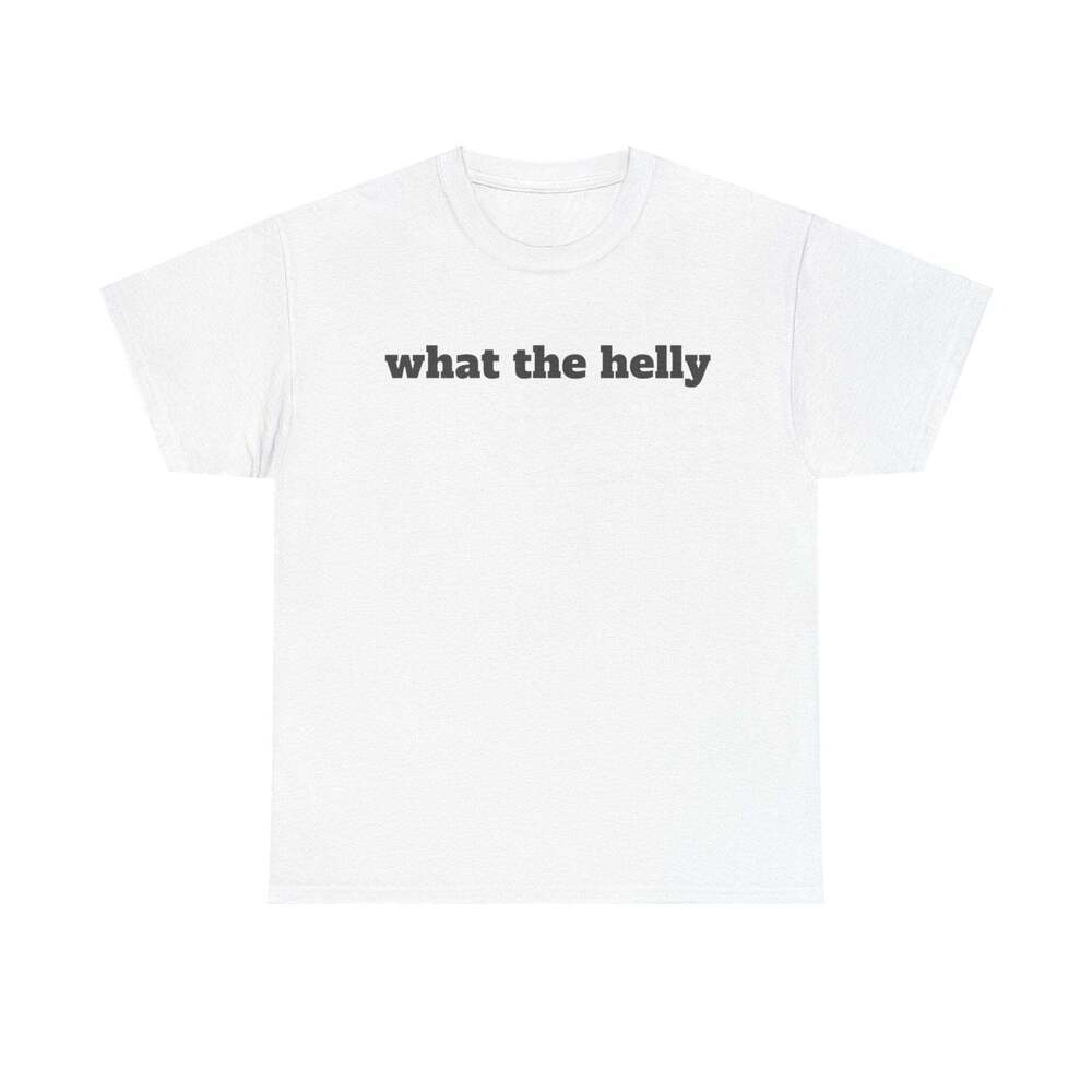 What The Helly Funny Graphic Meme Humor Unisex Streetwear Gift T-shirt
